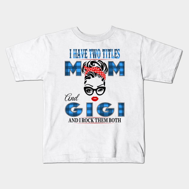 I have Two Titles Mom And Gigi And I rock Them Both Kids T-Shirt by Vcormier